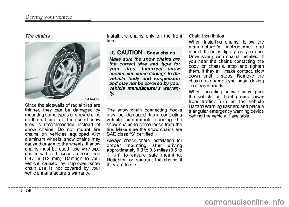 KIA OPTIMA HYBRID 2015  Owners Manual Driving your vehicle
58
5
Tire chains 
Since the sidewalls of radial tires are
thinner, they can be damaged by
mounting some types of snow chains
on them. Therefore, the use of snow
tires is recommend