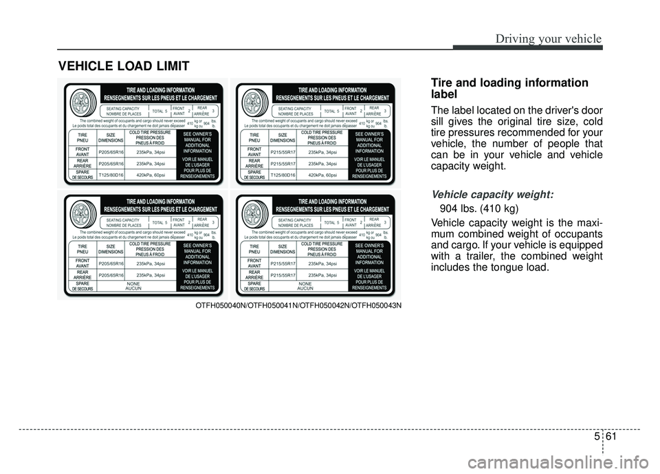 KIA OPTIMA HYBRID 2015  Owners Manual 561
Driving your vehicle
Tire and loading information
label
The label located on the drivers door
sill gives the original tire size, cold
tire pressures recommended for your
vehicle, the number of pe