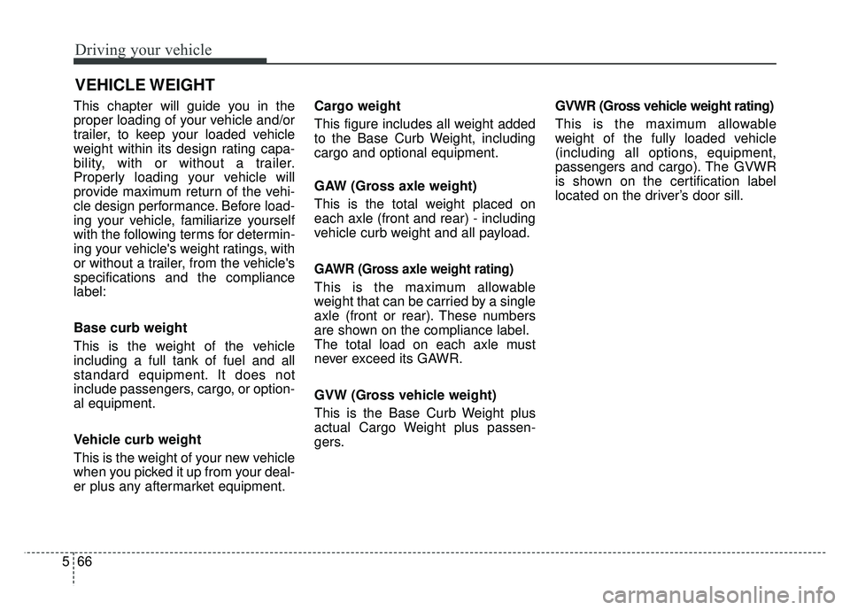 KIA OPTIMA HYBRID 2015  Owners Manual Driving your vehicle
66
5
This chapter will guide you in the
proper loading of your vehicle and/or
trailer, to keep your loaded vehicle
weight within its design rating capa-
bility, with or without a 