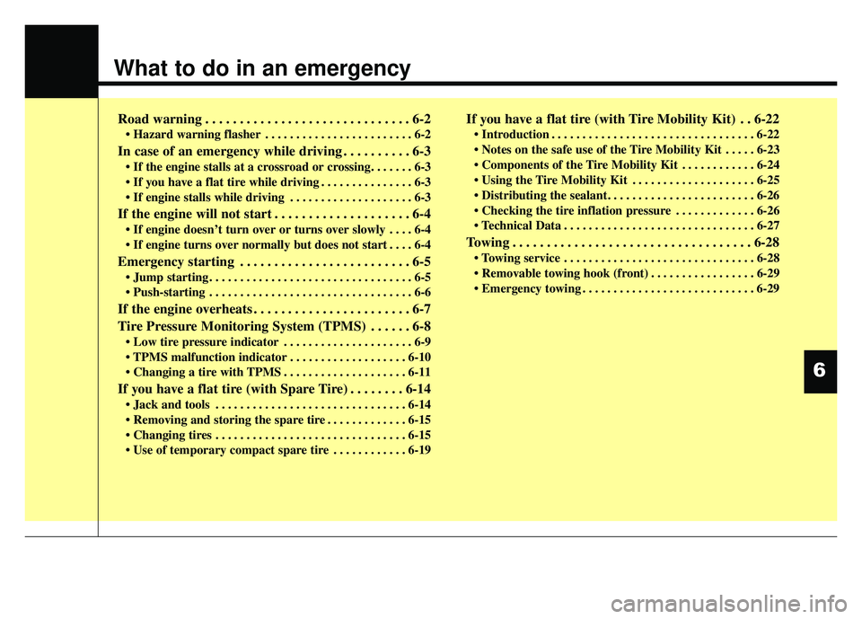 KIA OPTIMA HYBRID 2015  Owners Manual What to do in an emergency
Road warning . . . . . . . . . . . . . . . . . . . . . . . . . . . . . . 6-2
• Hazard warning flasher . . . . . . . . . . . . . . . . . . . . . . . . 6-2
In case of an eme