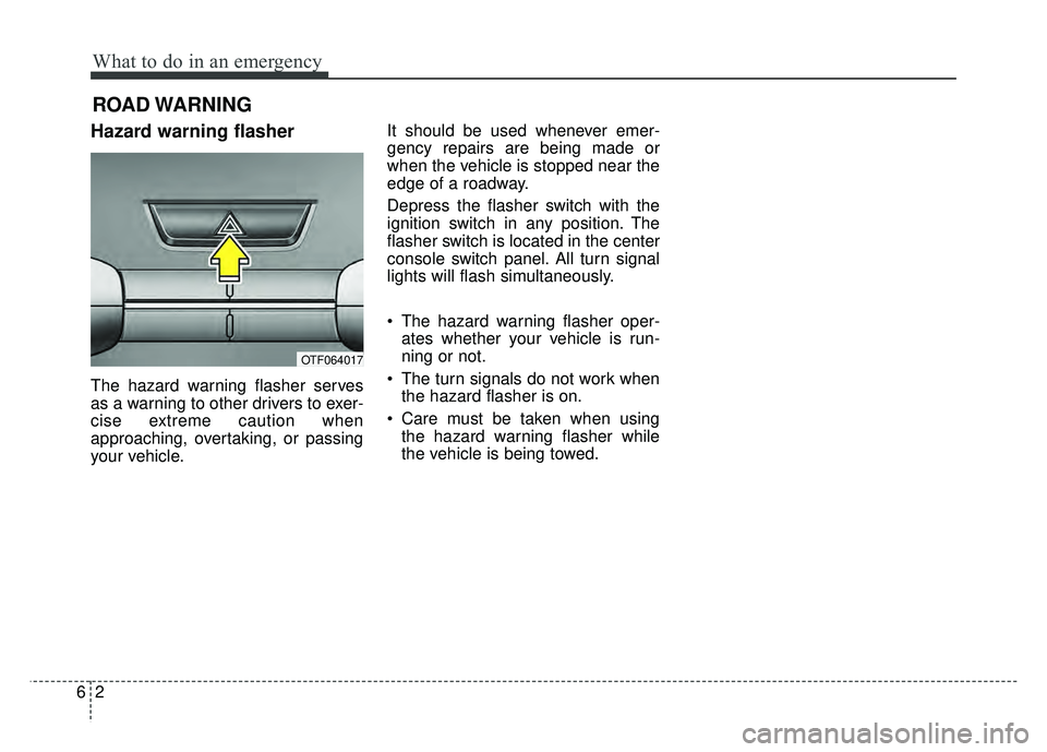 KIA OPTIMA HYBRID 2015  Owners Manual What to do in an emergency
26
ROAD WARNING 
Hazard warning flasher
The hazard warning flasher serves
as a warning to other drivers to exer-
cise extreme caution when
approaching, overtaking, or passin