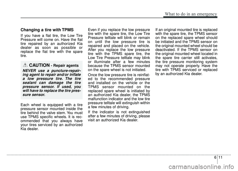 KIA OPTIMA HYBRID 2015 Owners Manual 611
What to do in an emergency
Changing a tire with TPMS
If you have a flat tire, the Low Tire
Pressure will come on. Have the flat
tire repaired by an authorized Kia
dealer as soon as possible or
rep KIA OPTIMA HYBRID 2015 Owners Manual 611
What to do in an emergency
Changing a tire with TPMS
If you have a flat tire, the Low Tire
Pressure will come on. Have the flat
tire repaired by an authorized Kia
dealer as soon as possible or
rep