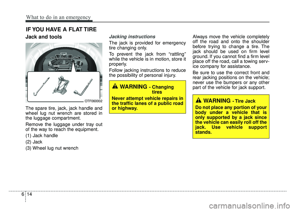 KIA OPTIMA HYBRID 2015 Owners Manual What to do in an emergency
14
6
IF YOU HAVE A FLAT TIRE
Jack and tools
The spare tire, jack, jack handle and
wheel lug nut wrench are stored in
the luggage compartment.
Remove the luggage under tray o KIA OPTIMA HYBRID 2015 Owners Manual What to do in an emergency
14
6
IF YOU HAVE A FLAT TIRE
Jack and tools
The spare tire, jack, jack handle and
wheel lug nut wrench are stored in
the luggage compartment.
Remove the luggage under tray o