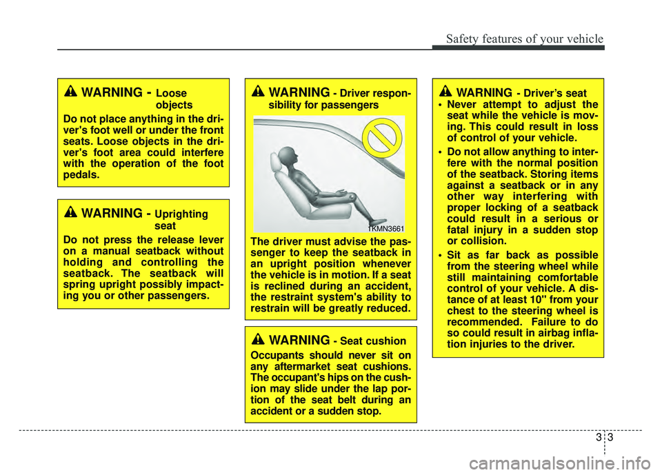 KIA OPTIMA HYBRID 2015 Owners Guide 33
Safety features of your vehicle
WARNING- Driver’s seat
Never attempt to adjust the seat while the vehicle is mov-
ing. This could result in loss
of control of your vehicle.
Do not allow anythin KIA OPTIMA HYBRID 2015 Owners Guide 33
Safety features of your vehicle
WARNING- Driver’s seat
Never attempt to adjust the seat while the vehicle is mov-
ing. This could result in loss
of control of your vehicle.
Do not allow anythin