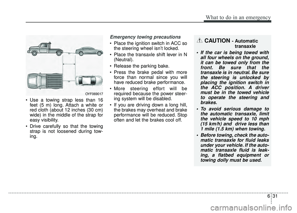 KIA OPTIMA HYBRID 2015  Owners Manual 631
What to do in an emergency
 Use a towing strap less than 16feet (5 m) long. Attach a white or
red cloth (about 12 inches (30 cm)
wide) in the middle of the strap for
easy visibility.
 Drive carefu