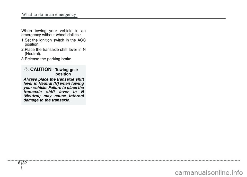 KIA OPTIMA HYBRID 2015 Owners Manual What to do in an emergency
32
6
When towing your vehicle in an
emergency without wheel dollies :
1.Set the ignition switch in the ACC
position.
2.Place the transaxle shift lever in N (Neutral).
3.Rele KIA OPTIMA HYBRID 2015 Owners Manual What to do in an emergency
32
6
When towing your vehicle in an
emergency without wheel dollies :
1.Set the ignition switch in the ACC
position.
2.Place the transaxle shift lever in N (Neutral).
3.Rele
