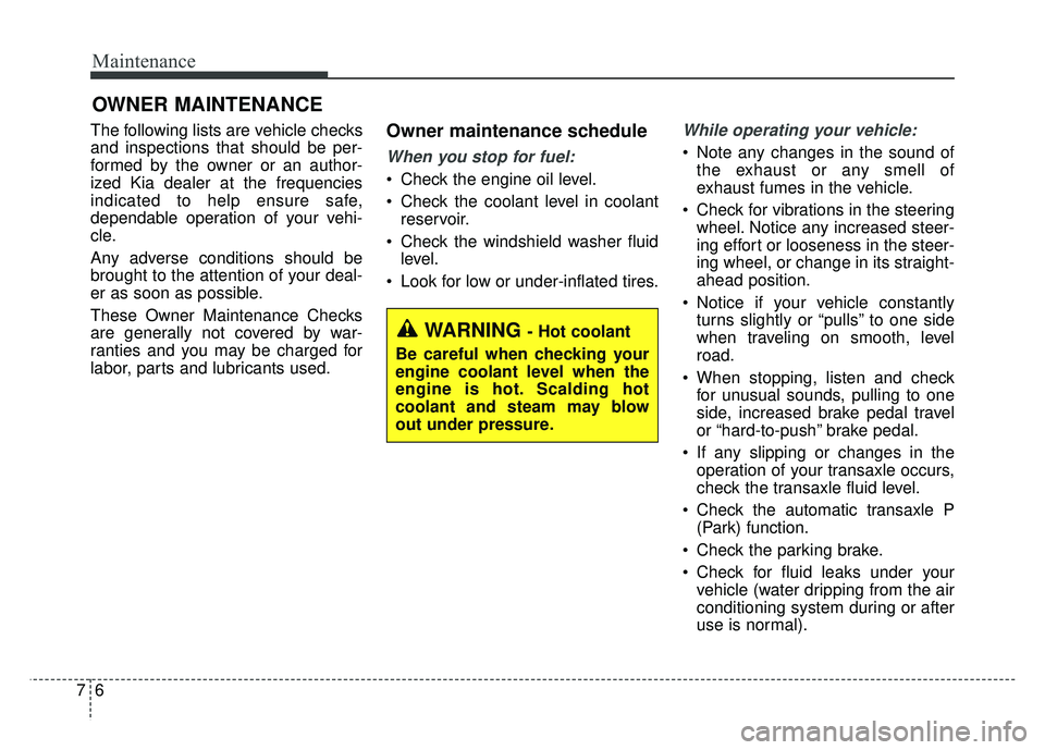 KIA OPTIMA HYBRID 2015  Owners Manual Maintenance
67
OWNER MAINTENANCE 
The following lists are vehicle checks
and inspections that should be per-
formed by the owner or an author-
ized Kia dealer at the frequencies
indicated to help ensu