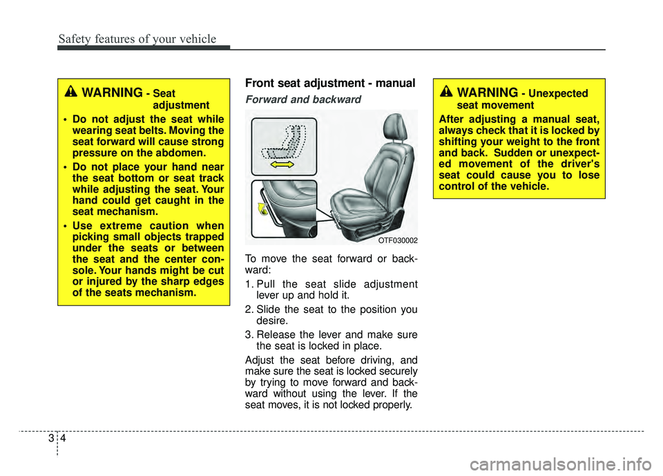 KIA OPTIMA HYBRID 2015 Owners Guide Safety features of your vehicle
43
Front seat adjustment - manual
Forward and backward
To move the seat forward or back-
ward:
1. Pull the seat slide adjustmentlever up and hold it.
2. Slide the seat KIA OPTIMA HYBRID 2015 Owners Guide Safety features of your vehicle
43
Front seat adjustment - manual
Forward and backward
To move the seat forward or back-
ward:
1. Pull the seat slide adjustmentlever up and hold it.
2. Slide the seat