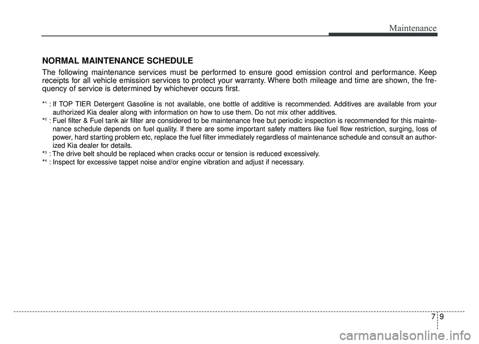KIA OPTIMA HYBRID 2015 Owners Manual 79
Maintenance
NORMAL MAINTENANCE SCHEDULE
The following maintenance services must be performed to ensure good emission control and performance. Keep
receipts for all vehicle emission services to prot KIA OPTIMA HYBRID 2015 Owners Manual 79
Maintenance
NORMAL MAINTENANCE SCHEDULE
The following maintenance services must be performed to ensure good emission control and performance. Keep
receipts for all vehicle emission services to prot