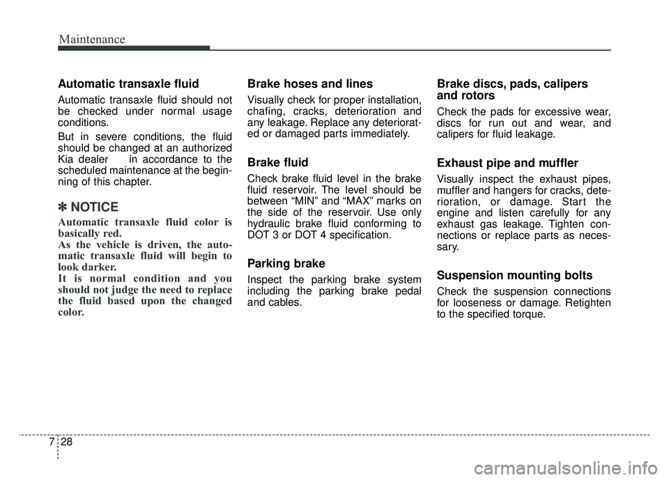 KIA OPTIMA HYBRID 2015 Owners Manual Maintenance
28
7
Automatic transaxle fluid
Automatic transaxle fluid should not
be checked under normal usage
conditions.
But in severe conditions, the fluid
should be changed at an authorized
Kia de KIA OPTIMA HYBRID 2015 Owners Manual Maintenance
28
7
Automatic transaxle fluid
Automatic transaxle fluid should not
be checked under normal usage
conditions.
But in severe conditions, the fluid
should be changed at an authorized
Kia de