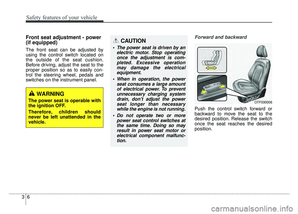 KIA OPTIMA HYBRID 2015 Service Manual Safety features of your vehicle
63
Front seat adjustment - power
(if equipped)
The front seat can be adjusted by
using the control switch located on
the outside of the seat cushion.
Before driving, a KIA OPTIMA HYBRID 2015 Service Manual Safety features of your vehicle
63
Front seat adjustment - power
(if equipped)
The front seat can be adjusted by
using the control switch located on
the outside of the seat cushion.
Before driving, a