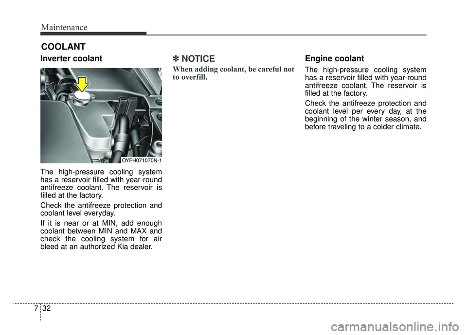 KIA OPTIMA HYBRID 2015 Owners Manual Maintenance
32
7
COOLANT
Inverter coolant
The high-pressure cooling system
has a reservoir filled with year-round
antifreeze coolant. The reservoir is
filled at the factory.
Check the antifreeze prote KIA OPTIMA HYBRID 2015 Owners Manual Maintenance
32
7
COOLANT
Inverter coolant
The high-pressure cooling system
has a reservoir filled with year-round
antifreeze coolant. The reservoir is
filled at the factory.
Check the antifreeze prote