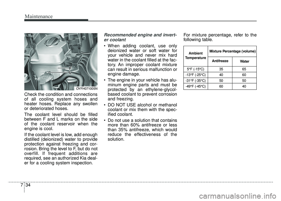 KIA OPTIMA HYBRID 2015 Owners Manual Maintenance
34
7
Check the condition and connections
of all cooling system hoses and
heater hoses. Replace any swollen
or deteriorated hoses.
The coolant level should be filled
between F and L marks o KIA OPTIMA HYBRID 2015 Owners Manual Maintenance
34
7
Check the condition and connections
of all cooling system hoses and
heater hoses. Replace any swollen
or deteriorated hoses.
The coolant level should be filled
between F and L marks o