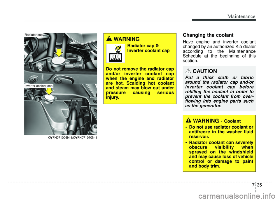 KIA OPTIMA HYBRID 2015 Owners Manual 735
Maintenance
Changing the coolant
Have engine and inverter coolant
changed by an authorized Kia dealer
according to the Maintenance
Schedule at the beginning of this
section.
WARNING - Coolant
Do KIA OPTIMA HYBRID 2015 Owners Manual 735
Maintenance
Changing the coolant
Have engine and inverter coolant
changed by an authorized Kia dealer
according to the Maintenance
Schedule at the beginning of this
section.
WARNING - Coolant
Do