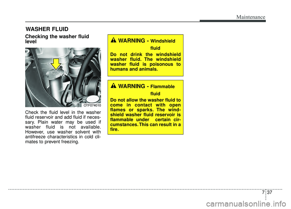 KIA OPTIMA HYBRID 2015 Owners Manual 737
Maintenance
WASHER FLUID
Checking the washer fluid
level
Check the fluid level in the washer
fluid reservoir and add fluid if neces-
sary. Plain water may be used if
washer fluid is not availabl KIA OPTIMA HYBRID 2015 Owners Manual 737
Maintenance
WASHER FLUID
Checking the washer fluid
level
Check the fluid level in the washer
fluid reservoir and add fluid if neces-
sary. Plain water may be used if
washer fluid is not availabl