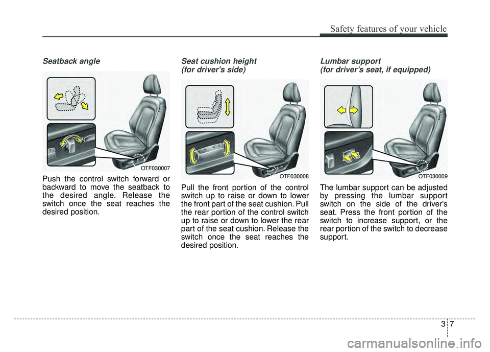 KIA OPTIMA HYBRID 2015 Service Manual 37
Safety features of your vehicle
Seatback angle
Push the control switch forward or
backward to move the seatback to
the desired angle. Release the
switch once the seat reaches the
desired position.
KIA OPTIMA HYBRID 2015 Service Manual 37
Safety features of your vehicle
Seatback angle
Push the control switch forward or
backward to move the seatback to
the desired angle. Release the
switch once the seat reaches the
desired position.
