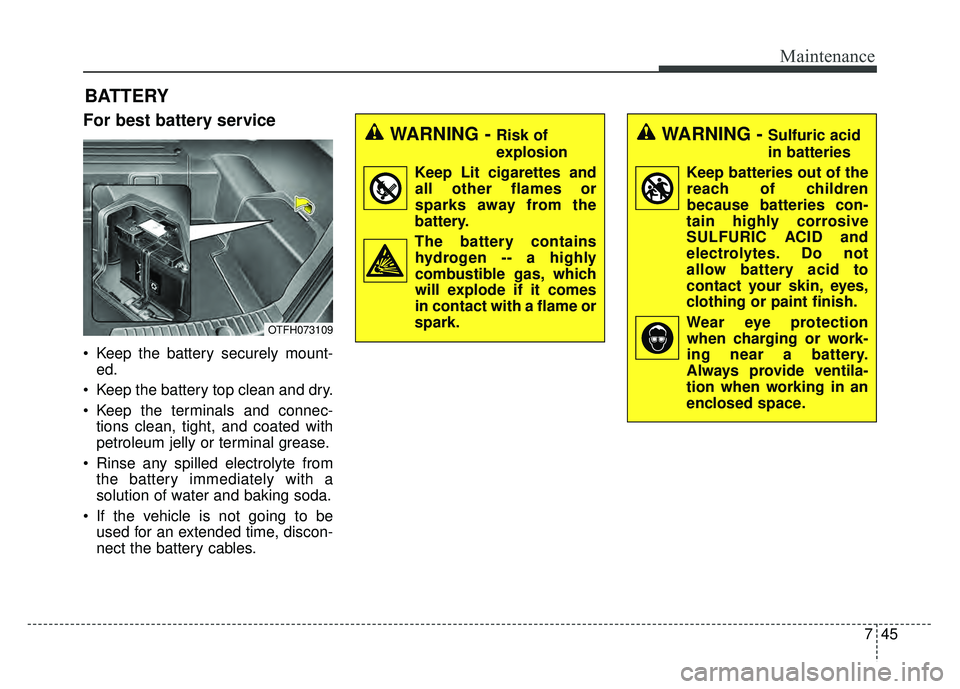 KIA OPTIMA HYBRID 2015  Owners Manual 745
Maintenance
BATTERY
For best battery service
 Keep the battery securely mount-ed.
 Keep the battery top clean and dry.
 Keep the terminals and connec- tions clean, tight, and coated with
petroleum