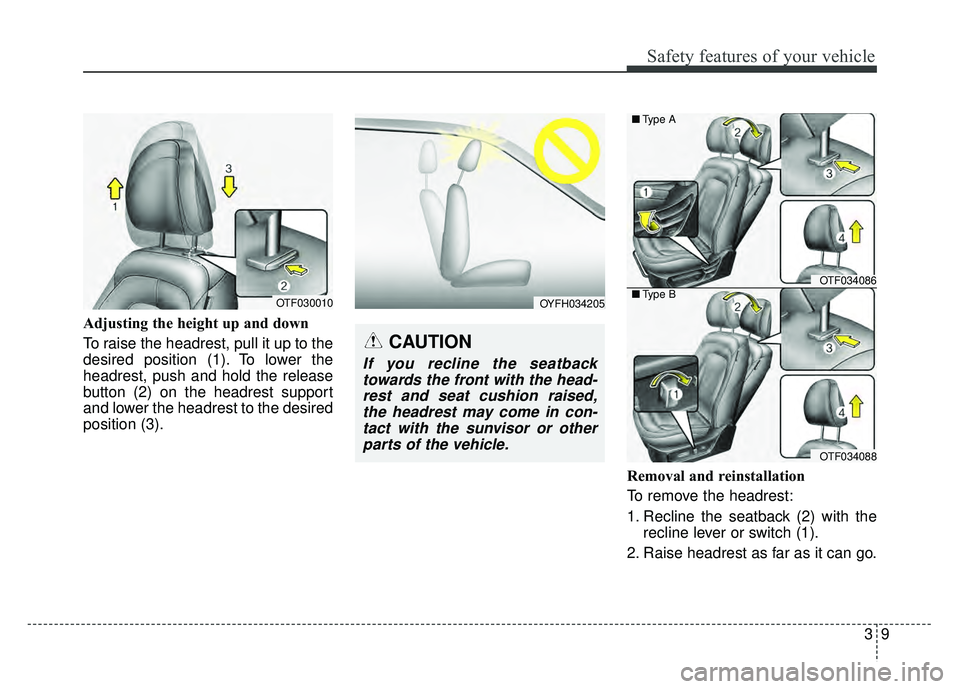 KIA OPTIMA HYBRID 2015 Service Manual 39
Safety features of your vehicle
Adjusting the height up and down
To raise the headrest, pull it up to the
desired position (1). To lower the
headrest, push and hold the release
button (2) on the he KIA OPTIMA HYBRID 2015 Service Manual 39
Safety features of your vehicle
Adjusting the height up and down
To raise the headrest, pull it up to the
desired position (1). To lower the
headrest, push and hold the release
button (2) on the he