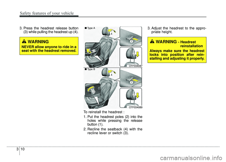 KIA OPTIMA HYBRID 2015 Service Manual Safety features of your vehicle
10
3
3. Press the headrest release button
(3) while pulling the headrest up (4).
To reinstall the headrest :
1. Put the headrest poles (2) into theholes while pressing KIA OPTIMA HYBRID 2015 Service Manual Safety features of your vehicle
10
3
3. Press the headrest release button
(3) while pulling the headrest up (4).
To reinstall the headrest :
1. Put the headrest poles (2) into theholes while pressing