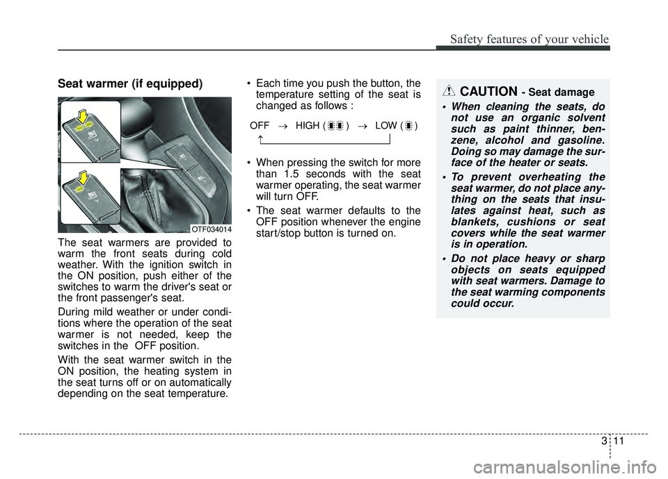 KIA OPTIMA HYBRID 2015 Service Manual 311
Safety features of your vehicle
Seat warmer (if equipped)
The seat warmers are provided to
warm the front seats during cold
weather. With the ignition switch in
the ON position, push either of the KIA OPTIMA HYBRID 2015 Service Manual 311
Safety features of your vehicle
Seat warmer (if equipped)
The seat warmers are provided to
warm the front seats during cold
weather. With the ignition switch in
the ON position, push either of the