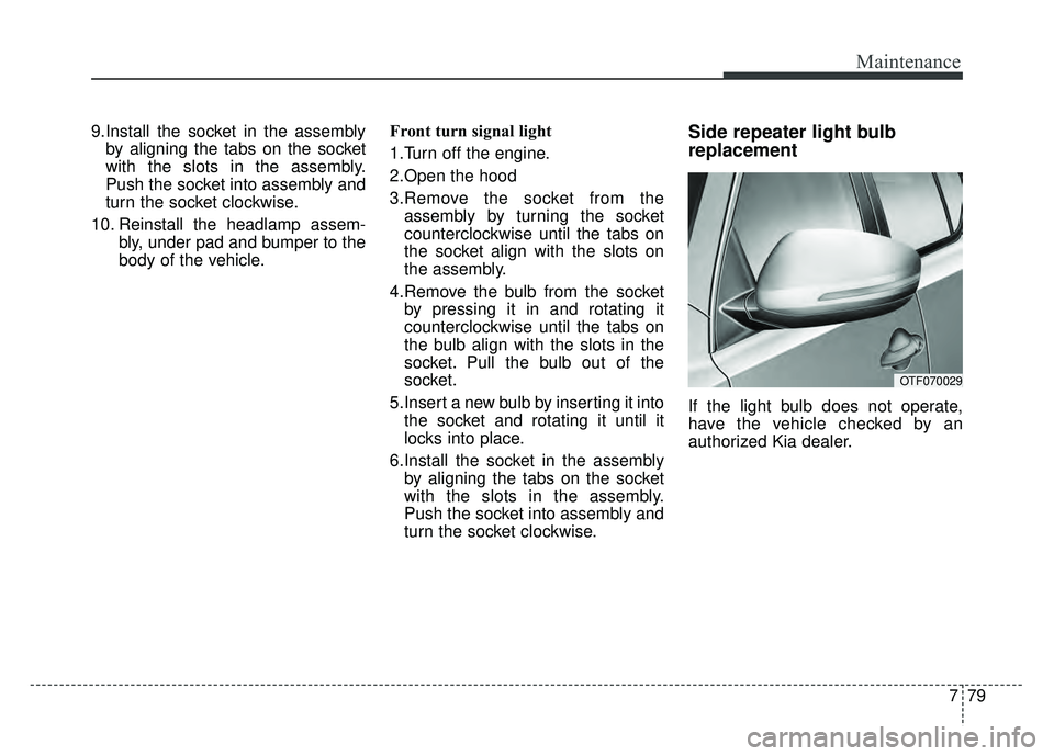 KIA OPTIMA HYBRID 2015  Owners Manual 779
Maintenance
9.Install the socket in the assemblyby aligning the tabs on the socket
with the slots in the assembly.
Push the socket into assembly and
turn the socket clockwise.
10. Reinstall the he