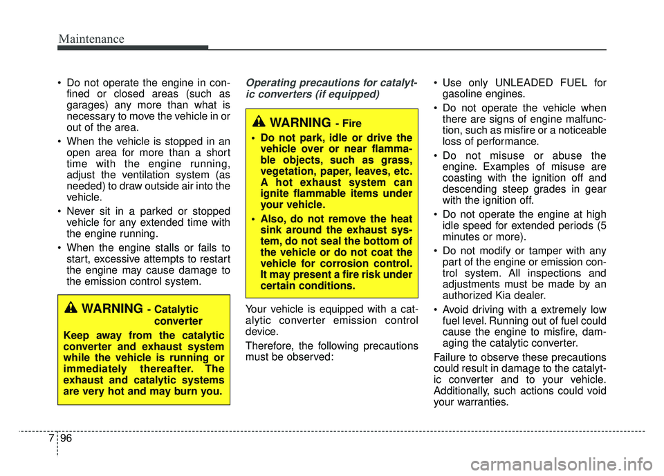 KIA OPTIMA HYBRID 2015  Owners Manual Maintenance
96
7
 Do not operate the engine in con-
fined or closed areas (such as
garages) any more than what is
necessary to move the vehicle in or
out of the area.
 When the vehicle is stopped in a