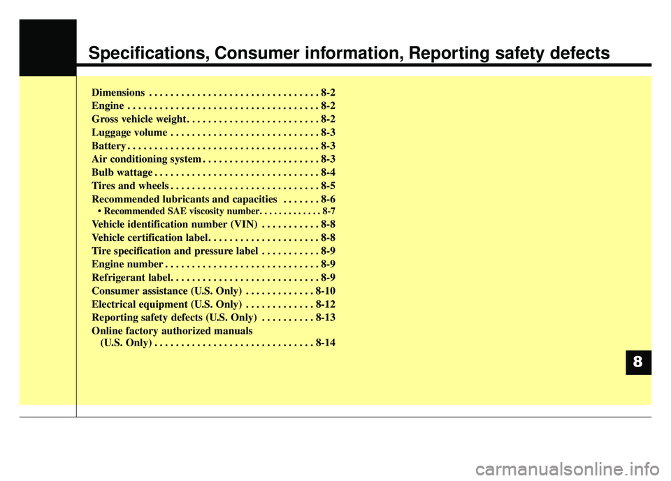 KIA OPTIMA HYBRID 2015  Owners Manual Specifications, Consumer information, Reporting safety defects
Dimensions . . . . . . . . . . . . . . . . . . . . . . . . . . . . . . . . 8-2
Engine . . . . . . . . . . . . . . . . . . . . . . . . . .