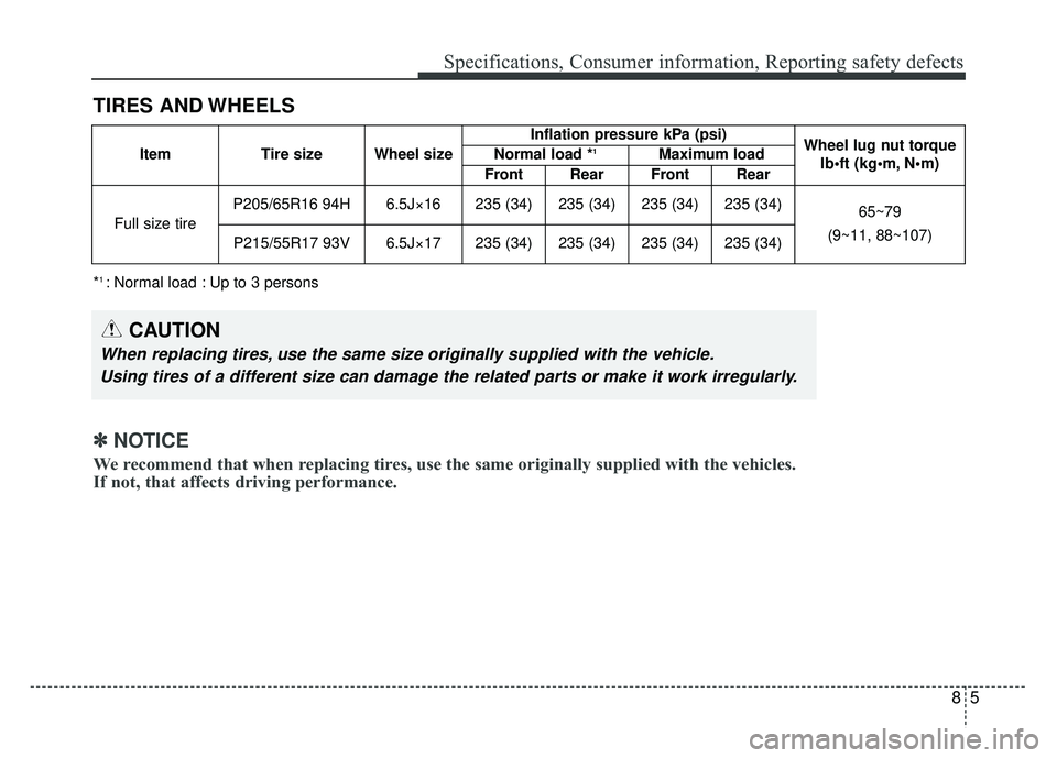KIA OPTIMA HYBRID 2015  Owners Manual 85
Specifications, Consumer information, Reporting safety defects
TIRES AND WHEELS
CAUTION
When replacing tires, use the same size originally supplied with the vehicle.Using tires of a different size 