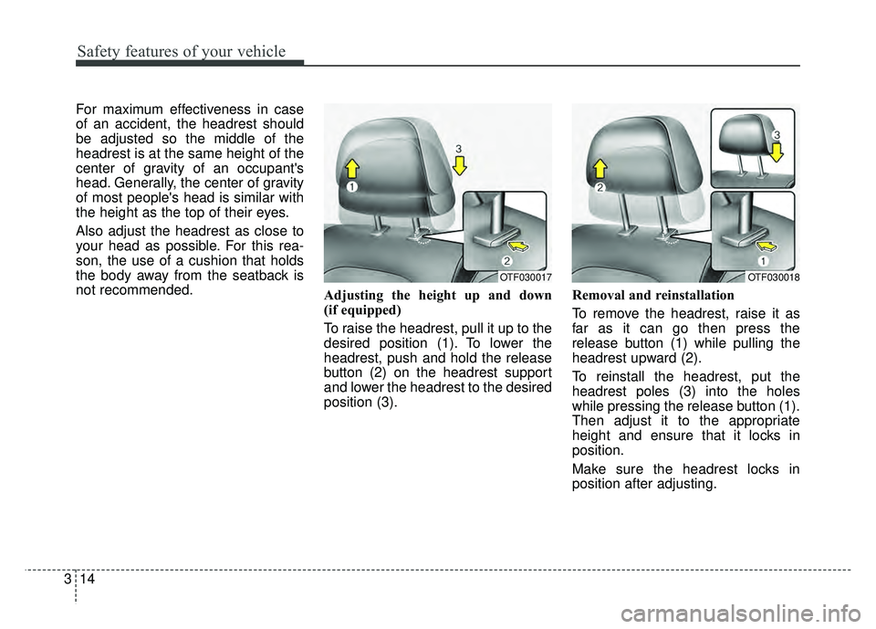 KIA OPTIMA HYBRID 2015 Service Manual Safety features of your vehicle
14
3
For maximum effectiveness in case
of an accident, the headrest should
be adjusted so the middle of the
headrest is at the same height of the
center of gravity of a KIA OPTIMA HYBRID 2015 Service Manual Safety features of your vehicle
14
3
For maximum effectiveness in case
of an accident, the headrest should
be adjusted so the middle of the
headrest is at the same height of the
center of gravity of a