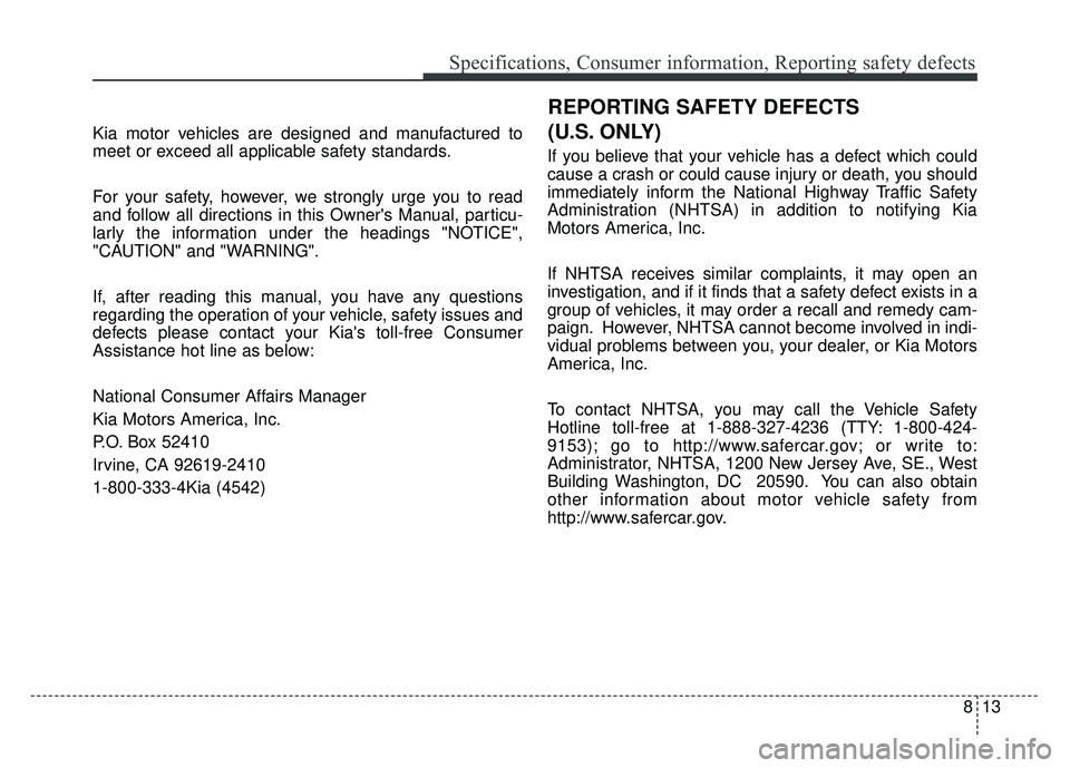 KIA OPTIMA HYBRID 2015  Owners Manual 813
Specifications, Consumer information, Reporting safety defects
Kia motor vehicles are designed and manufactured to
meet or exceed all applicable safety standards.
For your safety, however, we stro