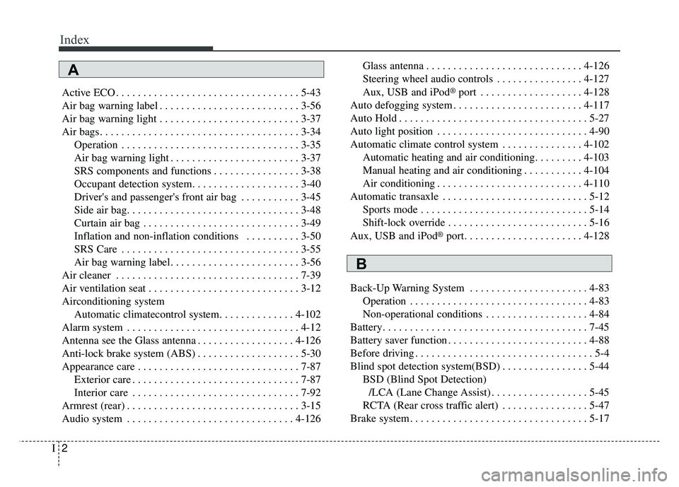 KIA OPTIMA HYBRID 2015 Owners Manual Index
2I
Active ECO . . . . . . . . . . . . . . . . . . . . . . . . . . . . . . . . . . 5-43\
Air bag warning label . . . . . . . . . . . . . . . . . . . . . . . . . . 3-56
Air bag warning light . . KIA OPTIMA HYBRID 2015 Owners Manual Index
2I
Active ECO . . . . . . . . . . . . . . . . . . . . . . . . . . . . . . . . . . 5-43\
Air bag warning label . . . . . . . . . . . . . . . . . . . . . . . . . . 3-56
Air bag warning light . .