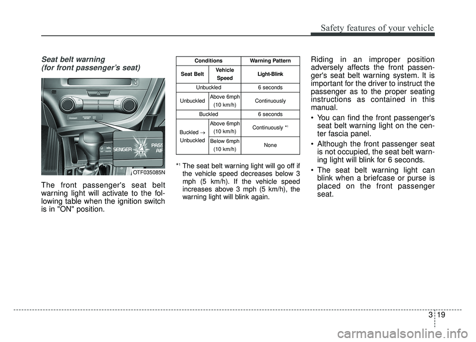 KIA OPTIMA HYBRID 2015 Workshop Manual 319
Safety features of your vehicle
Seat belt warning (for front passenger’s seat)
The front passengers seat belt
warning light will activate to the fol-
lowing table when the ignition switch
is in KIA OPTIMA HYBRID 2015 Workshop Manual 319
Safety features of your vehicle
Seat belt warning (for front passenger’s seat)
The front passengers seat belt
warning light will activate to the fol-
lowing table when the ignition switch
is in