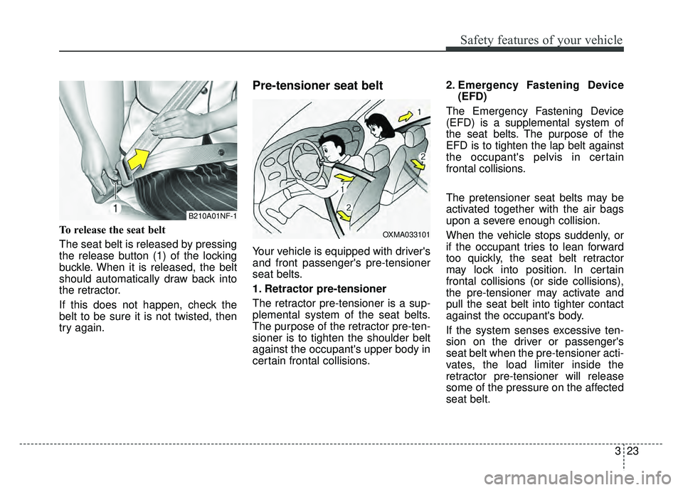 KIA OPTIMA HYBRID 2015 Workshop Manual 323
Safety features of your vehicle
To release the seat belt
The seat belt is released by pressing
the release button (1) of the locking
buckle. When it is released, the belt
should automatically dra KIA OPTIMA HYBRID 2015 Workshop Manual 323
Safety features of your vehicle
To release the seat belt
The seat belt is released by pressing
the release button (1) of the locking
buckle. When it is released, the belt
should automatically dra