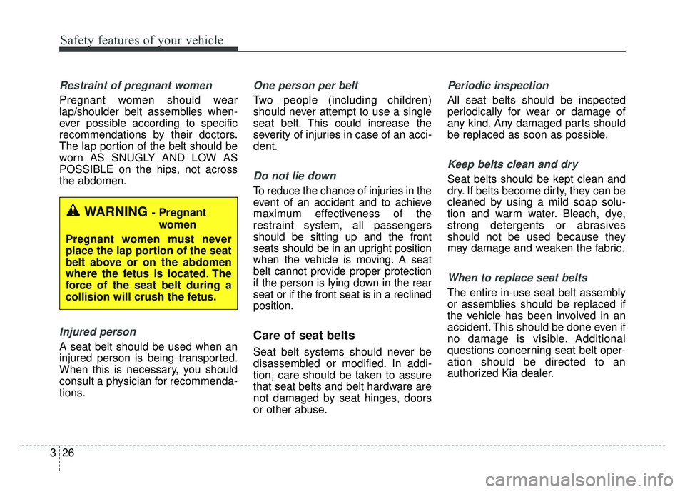 KIA OPTIMA HYBRID 2015 Owners Manual Safety features of your vehicle
26
3
Restraint of pregnant women
Pregnant women should wear
lap/shoulder belt assemblies when-
ever possible according to specific
recommendations by their doctors.
T KIA OPTIMA HYBRID 2015 Owners Manual Safety features of your vehicle
26
3
Restraint of pregnant women
Pregnant women should wear
lap/shoulder belt assemblies when-
ever possible according to specific
recommendations by their doctors.
T