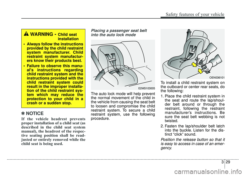 KIA OPTIMA HYBRID 2015 Owners Manual 329
Safety features of your vehicle
✽
✽NOTICE
If the vehicle headrest prevents
proper installation of a child seat (as
described in the child seat system
manual), the headrest of the respec-
tive KIA OPTIMA HYBRID 2015 Owners Manual 329
Safety features of your vehicle
✽
✽NOTICE
If the vehicle headrest prevents
proper installation of a child seat (as
described in the child seat system
manual), the headrest of the respec-
tive