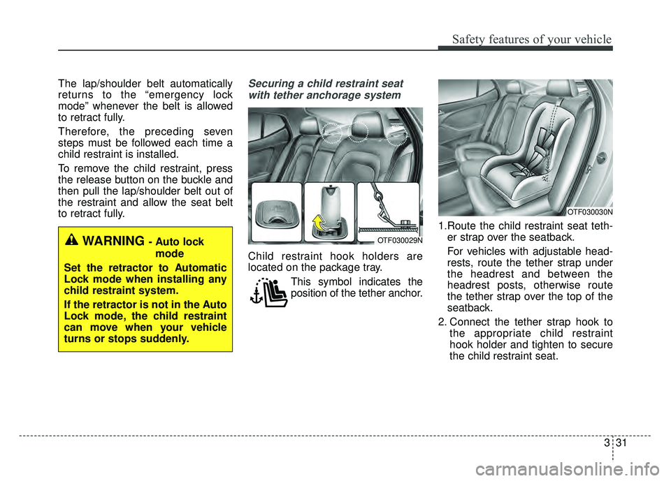 KIA OPTIMA HYBRID 2015 Owners Manual 331
Safety features of your vehicle
The lap/shoulder belt automatically
returns to the “emergency lock
mode” whenever the belt is allowed
to retract fully.
Therefore, the preceding seven
steps mus KIA OPTIMA HYBRID 2015 Owners Manual 331
Safety features of your vehicle
The lap/shoulder belt automatically
returns to the “emergency lock
mode” whenever the belt is allowed
to retract fully.
Therefore, the preceding seven
steps mus