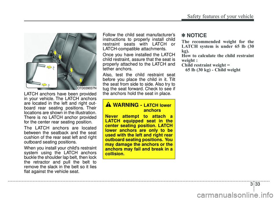 KIA OPTIMA HYBRID 2015 Owners Manual 333
Safety features of your vehicle
LATCH anchors have been provided
in your vehicle. The LATCH anchors
are located in the left and right out-
board rear seating positions. Their
locations are shown i KIA OPTIMA HYBRID 2015 Owners Manual 333
Safety features of your vehicle
LATCH anchors have been provided
in your vehicle. The LATCH anchors
are located in the left and right out-
board rear seating positions. Their
locations are shown i