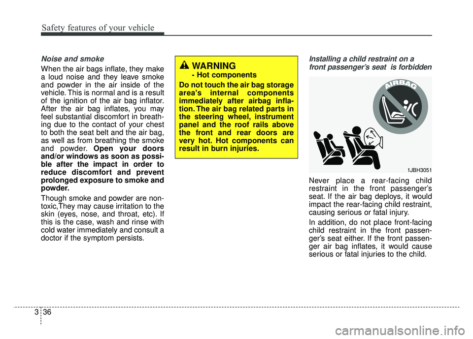 KIA OPTIMA HYBRID 2015  Owners Manual Safety features of your vehicle
36
3
Noise and smoke
When the air bags inflate, they make
a loud noise and they leave smoke
and powder in the air inside of the
vehicle. This is normal and is a result
