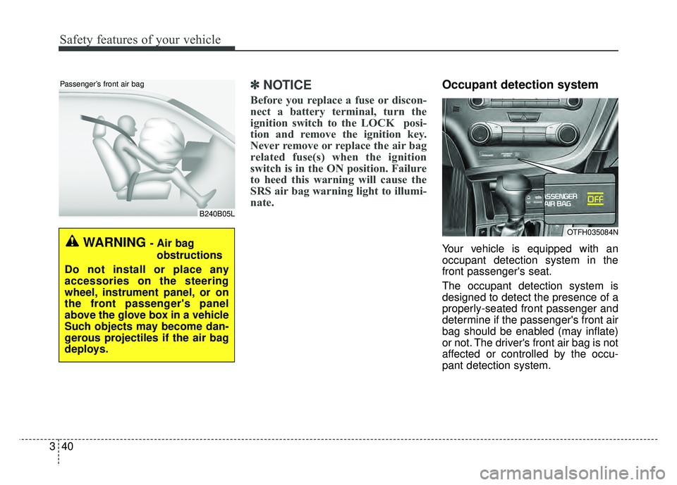 KIA OPTIMA HYBRID 2015  Owners Manual Safety features of your vehicle
40
3
✽
✽
NOTICE
Before you replace a fuse or discon-
nect a battery terminal, turn the
ignition switch to the LOCK  posi-
tion and remove the ignition key.
Never re