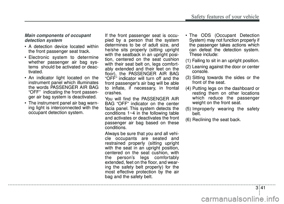 KIA OPTIMA HYBRID 2015 Manual PDF 341
Safety features of your vehicle
Main components of occupantdetection system
A detection device located within the front passenger seat track.
Electronic system to determine whether passenger air KIA OPTIMA HYBRID 2015 Manual PDF 341
Safety features of your vehicle
Main components of occupantdetection system
A detection device located within the front passenger seat track.
Electronic system to determine whether passenger air