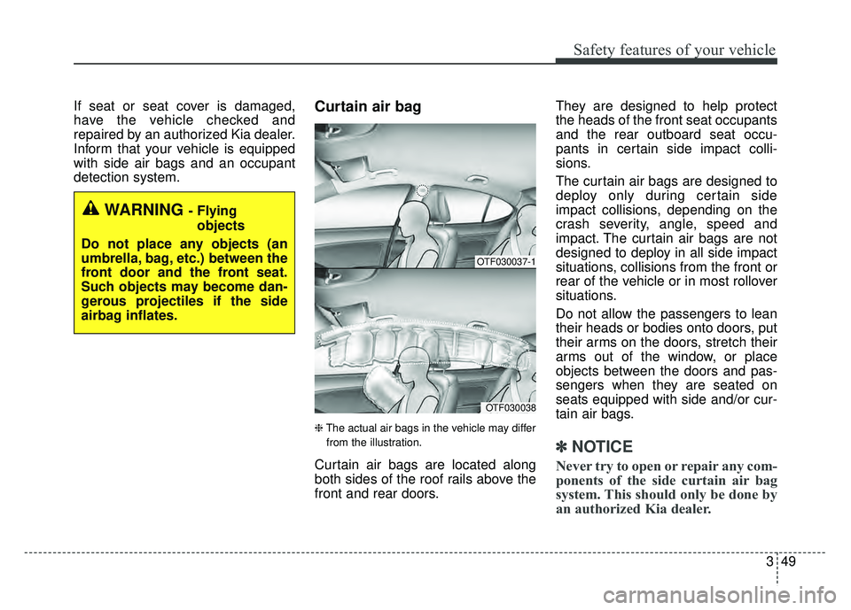 KIA OPTIMA HYBRID 2015 Manual Online 349
Safety features of your vehicle
If seat or seat cover is damaged,
have the vehicle checked and
repaired by an authorized Kia dealer.
Inform that your vehicle is equipped
with side air bags and an KIA OPTIMA HYBRID 2015 Manual Online 349
Safety features of your vehicle
If seat or seat cover is damaged,
have the vehicle checked and
repaired by an authorized Kia dealer.
Inform that your vehicle is equipped
with side air bags and an
