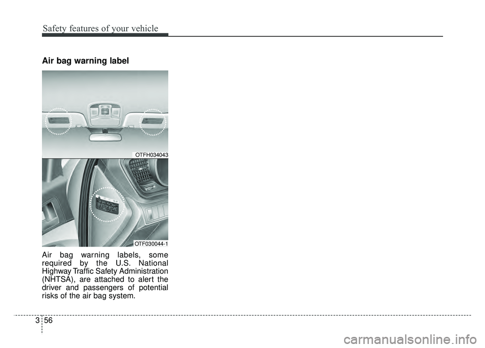 KIA OPTIMA HYBRID 2015 Owners Manual Safety features of your vehicle
56
3
Air bag warning label
Air bag warning labels, some
required by the U.S. National
Highway Traffic Safety Administration
(NHTSA), are attached to alert the
driver an KIA OPTIMA HYBRID 2015 Owners Manual Safety features of your vehicle
56
3
Air bag warning label
Air bag warning labels, some
required by the U.S. National
Highway Traffic Safety Administration
(NHTSA), are attached to alert the
driver an
