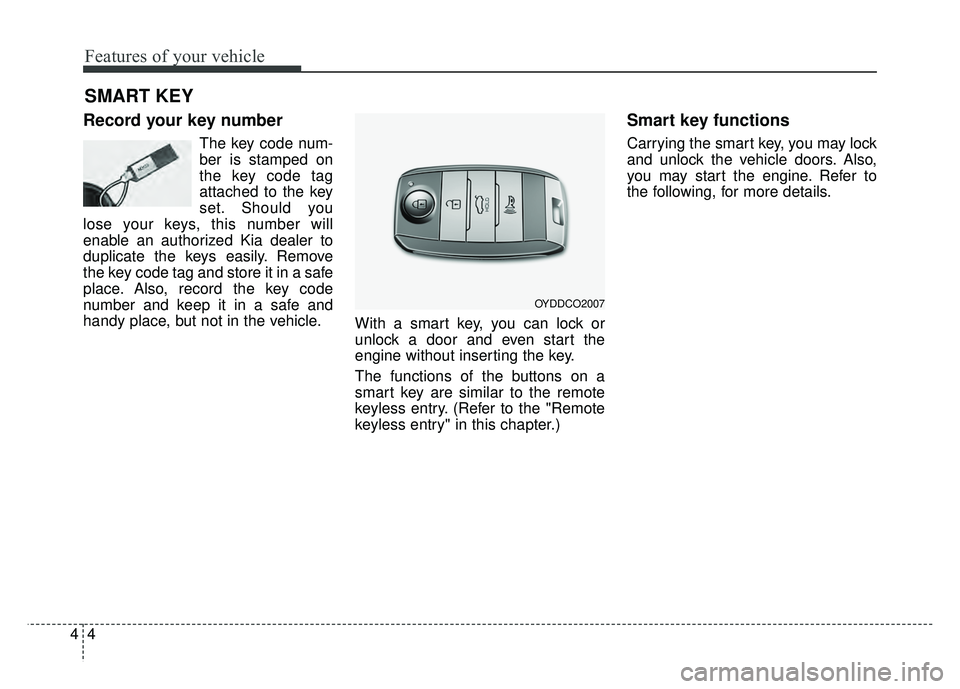 KIA OPTIMA HYBRID 2015 Owners Manual Features of your vehicle
44
Record your key number
The key code num-
ber is stamped on
the key code tag
attached to the key
set. Should you
lose your keys, this number will
enable an authorized Kia de KIA OPTIMA HYBRID 2015 Owners Manual Features of your vehicle
44
Record your key number
The key code num-
ber is stamped on
the key code tag
attached to the key
set. Should you
lose your keys, this number will
enable an authorized Kia de