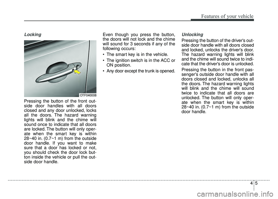 KIA OPTIMA HYBRID 2015 Owners Manual 45
Features of your vehicle
Locking
Pressing the button of the front out-
side door handles with all doors
closed and any door unlocked, locks
all the doors. The hazard warning
lights will blink and t KIA OPTIMA HYBRID 2015 Owners Manual 45
Features of your vehicle
Locking
Pressing the button of the front out-
side door handles with all doors
closed and any door unlocked, locks
all the doors. The hazard warning
lights will blink and t