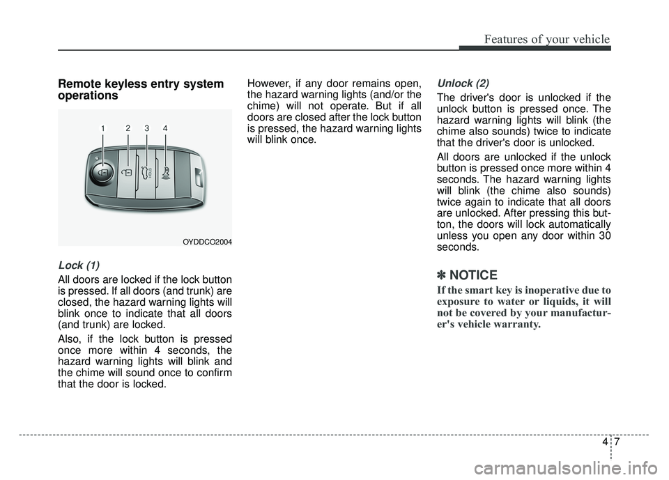 KIA OPTIMA HYBRID 2015 Owners Manual 47
Features of your vehicle
Remote keyless entry system
operations
Lock (1)
All doors are locked if the lock button
is pressed. If all doors (and trunk) are
closed, the hazard warning lights will
blin KIA OPTIMA HYBRID 2015 Owners Manual 47
Features of your vehicle
Remote keyless entry system
operations
Lock (1)
All doors are locked if the lock button
is pressed. If all doors (and trunk) are
closed, the hazard warning lights will
blin