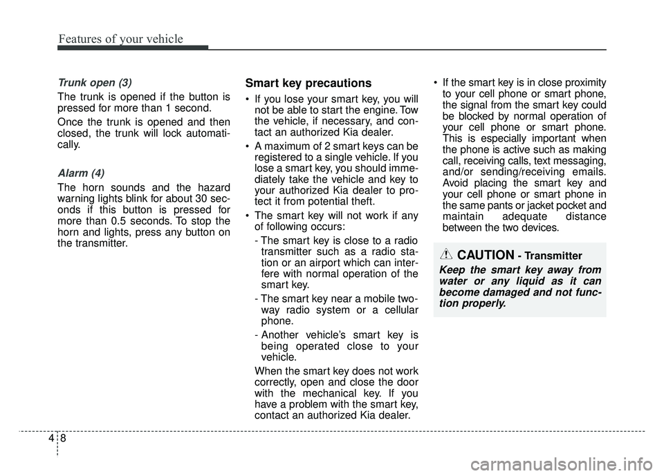 KIA OPTIMA HYBRID 2015 Owners Manual Features of your vehicle
84
Trunk open (3)
The trunk is opened if the button is
pressed for more than 1 second.
Once the trunk is opened and then
closed, the trunk will lock automati-
cally.
Alarm (4) KIA OPTIMA HYBRID 2015 Owners Manual Features of your vehicle
84
Trunk open (3)
The trunk is opened if the button is
pressed for more than 1 second.
Once the trunk is opened and then
closed, the trunk will lock automati-
cally.
Alarm (4)