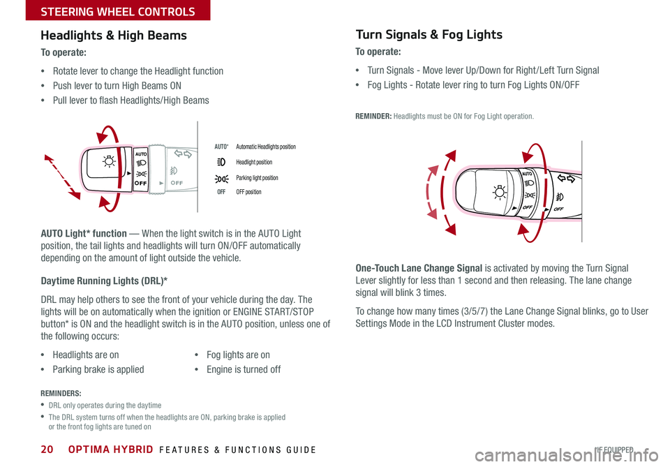 KIA OPTIMA HYBRID 2015 Features and Functions Guide 20
Headlights & High Beams
AUTO Light* function — When the light switch is in the AUTO Light
position, the tail lights and headlights will turn ON/OFF automatically
depending on the amount of ligh KIA OPTIMA HYBRID 2015 Features and Functions Guide 20
Headlights & High Beams
AUTO Light* function — When the light switch is in the AUTO Light
position, the tail lights and headlights will turn ON/OFF automatically
depending on the amount of ligh
