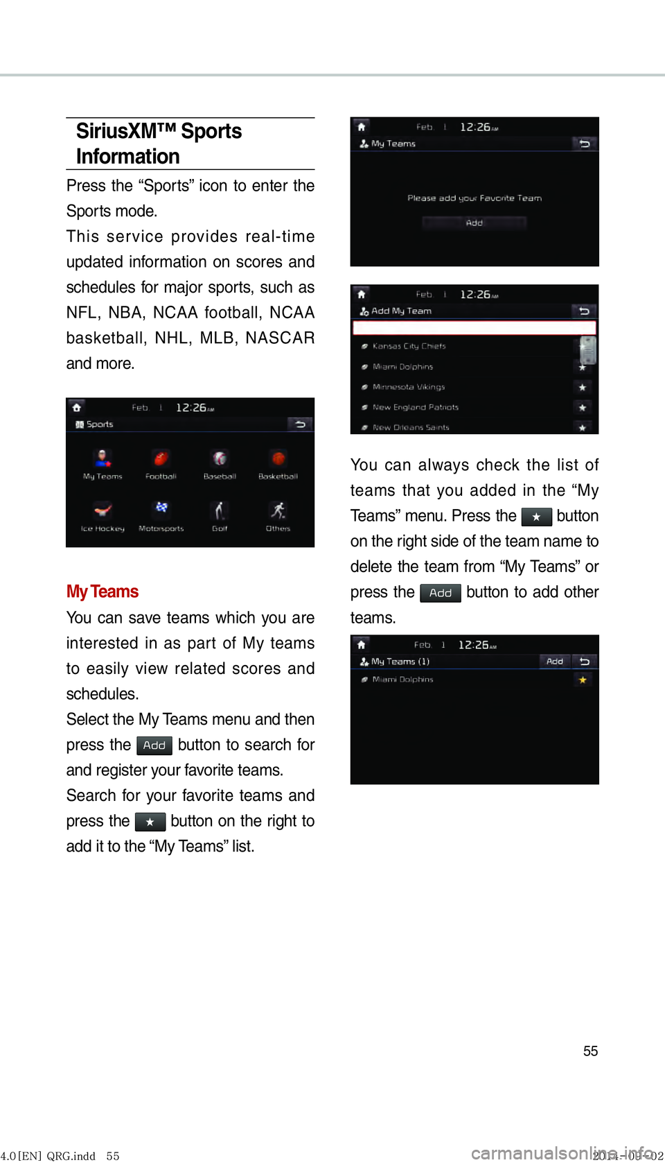KIA OPTIMA HYBRID 2015  Navigation System Quick Reference Guide 55
SiriusXM™ Sports 
Information
Press the “Sports” icon to enter the 
Sports mode.
This service provides real-time 
updated information on scores and 
schedules for major sports, such as 
NFL, 