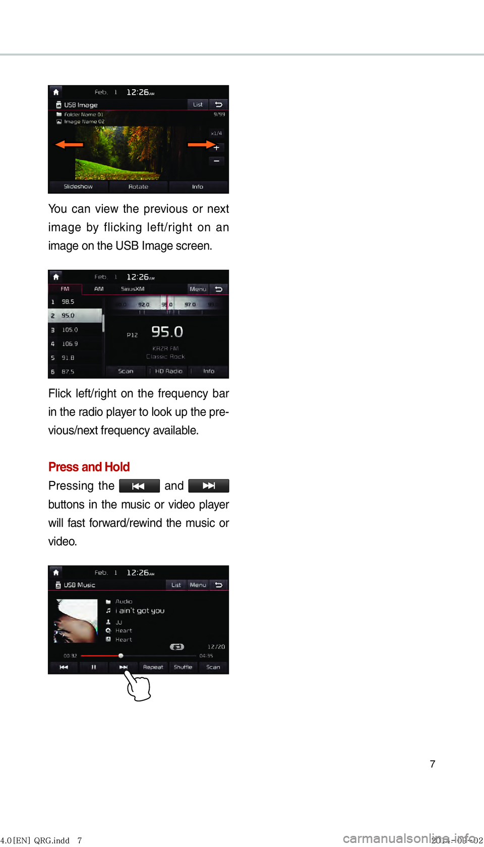 KIA OPTIMA HYBRID 2015  Navigation System Quick Reference Guide 7
You can view the previous or next 
image by flicking left/right on an 
image on the USB Image screen.
Flick left/right on the frequency bar 
in the radio player to look up the pre-
vious/next freque