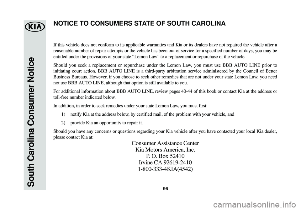 KIA OPTIMA HYBRID 2015 Warranty and Consumer Information Guide 96South Carolina Consumer Notice
If this vehicle does not conform to its applicable warranties and Kia or\
its dealers have not repaired the vehicle after a
reasonable number of repair attempts or th KIA OPTIMA HYBRID 2015 Warranty and Consumer Information Guide 96South Carolina Consumer Notice
If this vehicle does not conform to its applicable warranties and Kia or\
its dealers have not repaired the vehicle after a
reasonable number of repair attempts or th